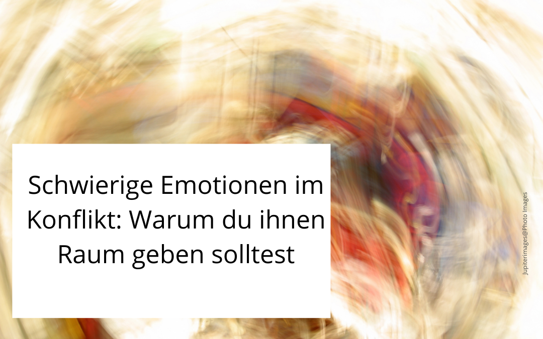 Schwierige Emotionen im Konflikt: Warum du ihnen Raum geben solltest.