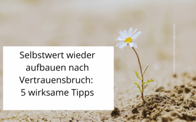 Selbstwertgefühl wieder aufbauen nach einem Vertrauensbruch