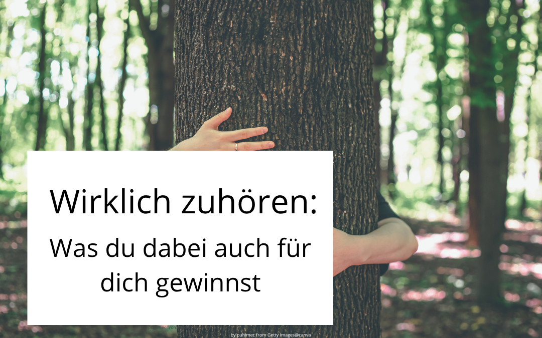 Wirklich zuhören: Was du dabei auch für dich gewinnst.
